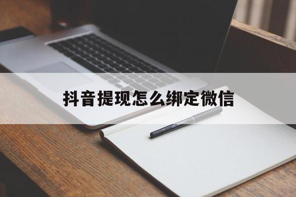 库尔勒最新抖音提现怎么绑定微信方法分析(最方便真实的库尔勒抖音提现怎样绑定微信方法)