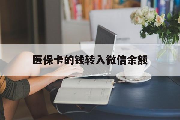 库尔勒最新医保卡的钱转入微信余额方法分析(最方便真实的库尔勒医保卡的钱转入微信余额的步骤和注意事项方法)