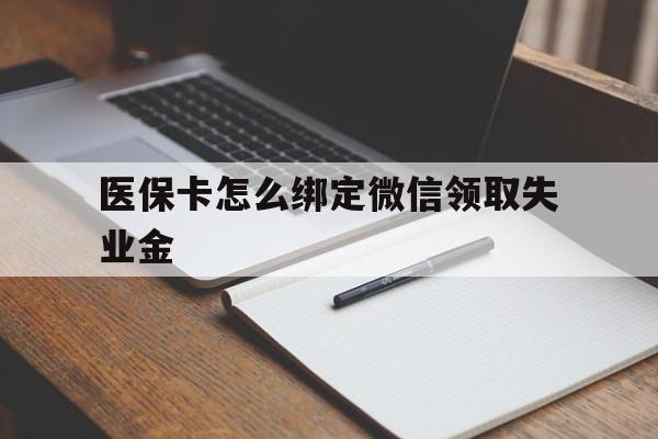 库尔勒最新医保卡怎么绑定微信领取失业金方法分析(最方便真实的库尔勒医保卡怎么在微信上领取方法)